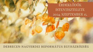 Érdeklődők istentisztelete   2024. 09. 15. Debrecen-Nagyerdei Református Egyházközség