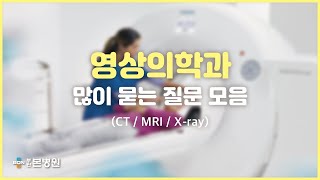 CT, MRI, X-ray 관련 영상의학과에서 많이 묻는 질문들