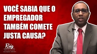 VOCÊ SABIA QUE O EMPREGADOR TAMBÉM COMETE JUSTA CAUSA?