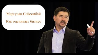 Маргулан Сейсембай.  Как оценивать бизнес, на что обратить внимание при выборе и как заниматься.