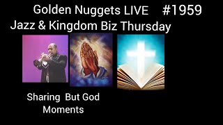 Golden Nuggets#1959 - JAzz & Kngdom Biz Thurs. - Sharing "But God Moments"