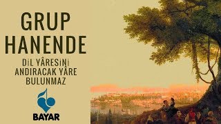 Grup Hanende - Dil Yâresini Andıracak Yâre Bulunmaz