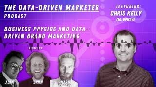 Podcast: ft. Chris Kelly, CEO of Upwave, on Business Physics and Data Driven Brand Marketing