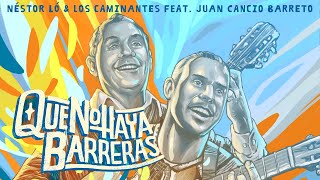 Que No Haya Barreras - Néstor Ló & Los Caminantes ft Juan Cancio Barreto