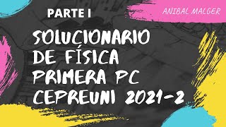 SOLUCIONARIO DE FÍSICA DE LA 1ra PC CEPREUNI 2021-2 (parte 1) #AnibalMalger #cepreuni #admisionuni