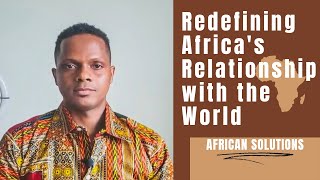 AFRICA MUST REDEFINE HER RELATIONSHIP WITH THE REST OF THE WORLD.