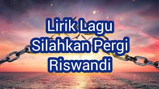 Lirik Lagu Silahkan Pergi - Riswandi