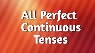 All Perfect Continuous Tenses