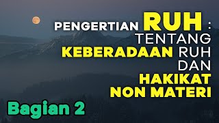 Part 7 - Pengertian Ruh, Tentang Keberadaan Ruh dan Hakikat Non Materi bagian 2