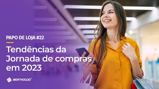 Papo De Loja #22 - Jornada de Compra Tendências em 2023