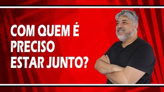 Com quem é preciso estar junto? | Luiz Mota Psicólogo