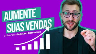 O que é Inbound Commerce e como usá-lo para AUMENTAR suas vendas