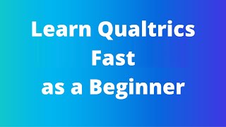 Learn Qualtrics Fast As a Beginner