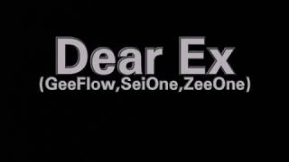 Dear Ex by: GeeFlow,SeiOne,ZeeOne