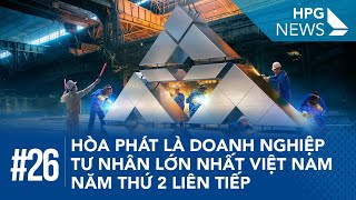 HPG News 26| Hòa Phát là doanh nghiệp tư nhân lớn nhất Việt Nam năm thứ 2 liên tiếp