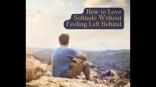 How to Love Solitude Without Feeling Left Behind