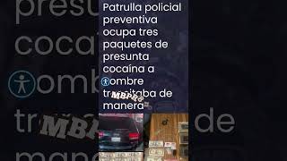 PATRULLA POLICIAL PREVENTIVA OCUPA TRES PAQUETES DE PRESUNTA COCAÍNA