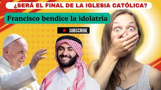 ¿SERÁ EL FINAL DE LA IGLESIA CATÓLICA? FRANCISCO BENDICE LA IDOLATRIA #idolatría #islam