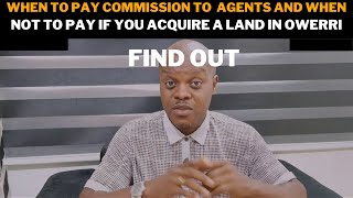 FIND OUT WHEN TO PAY COMMISSION TO THE AGENTS AND WHEN NOT TO PAY, IF YOU ACQUIRE A LAND IN OWERRI