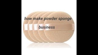 how make powder sponge business