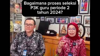 Bagaimana Proses seleksi P3K guru periode 2 tahun 2024