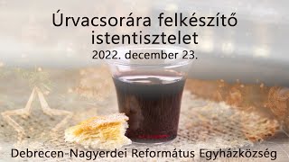 Úrvacsorai előkészítő istentisztelet 2022. 12. 23 Debrecen-Nagyerdei Református Egyházközség