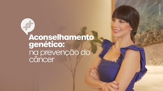 O que é aconselhamento genético? Saiba sua importância na prevenção do câncer