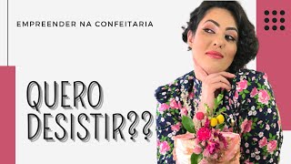 VOCÊ JÁ TEVE VONTADE DE DESISTIR DA CONFEITARIA? ENTENDA QUE NEM TODOS OS DIAS SÃO BONS!