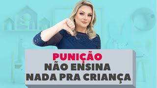 Não é com punição que a criança aprende, ela aprende desse jeito.