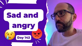 Sad and angry - Day 142 Diary of a Digital Entrepreneur (traveler)