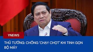 Thủ tướng: Chống 'chạy chọt' khi tinh gọn bộ máy