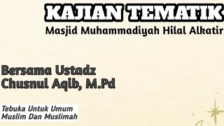 Kajian Tematik bersama Ustadz Chusnul Aqib, M.Pd