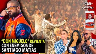 DON MIGUELO REVIENTA CON ENEMIGOS DE SANTIAGO MATIAS