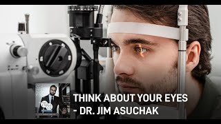 Think About Your Eyes - Dr. Jim Asuchak