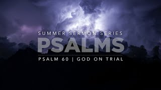 6.9.24 | Psalm 60 | God on Trial | 10:45 AM