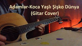 Adamlar-Koca Yaşlı Şişko Dünya (Gitar Cover)