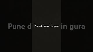 Pune difuzorul in gura