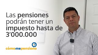 Las pensiones tendrán impuesto con el proyecto de #reformapensional