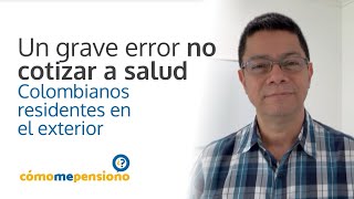 Un grave error no cotizar a salud - Colombianos en el exterior