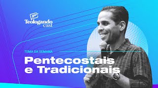 PENTECOSTAIS E TRADICIONAIS - Teologando com Pr. Hernane Santos