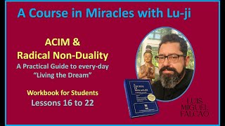 Lu-ji - ACIM & Radical Non-Duality - Workbook Lessons 16 to 22