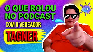 VEREADOR TAGNER - Podcast Camaçari PodMais #011