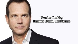 Xander Berkeley honors his friend Bill Paxton