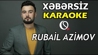 Xəbərsiz - KARAOKE (Rubail Azimov)