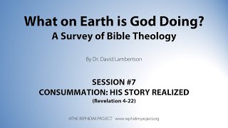 What on Earth is God Doing? - Session 7: His Story Realized