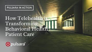 Pulsara in Action | How Telehealth is Transforming Behavioral Health Patient Care