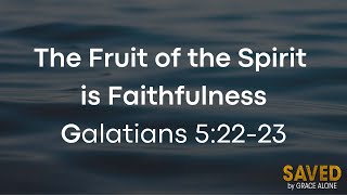 The Fruit of the Spirit is Faithfulness - Galatians