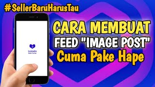 Cara Membuat Feed IMAGE POST Cuma Pakai Hp di Seller Center Lazada