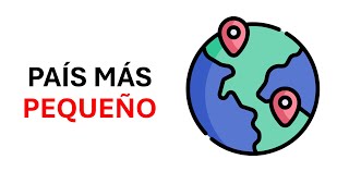 ¿Cual es país mas pequeño del mundo?