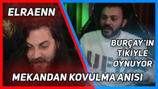 Elraenn - Mekandan Kovulma Anısı, Burçay'ın Tikiyle Oynuyor